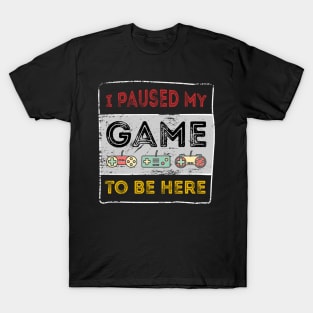 i paused my game to be here funny vintage gamer gift T-Shirt